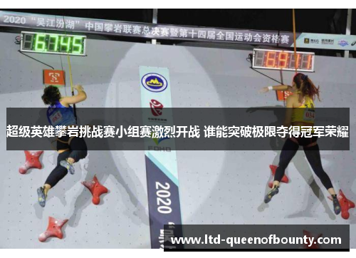 超级英雄攀岩挑战赛小组赛激烈开战 谁能突破极限夺得冠军荣耀