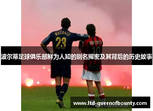 波尔蒂足球俱乐部鲜为人知的别名揭密及其背后的历史故事