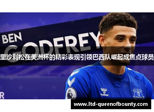 里沙利松在美洲杯的精彩表现引领巴西队崛起成焦点球员