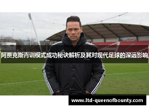 阿贾克斯青训模式成功秘诀解析及其对现代足球的深远影响