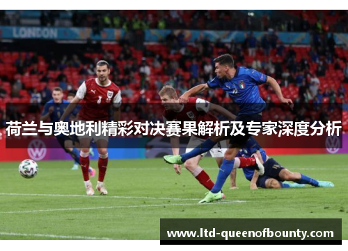 荷兰与奥地利精彩对决赛果解析及专家深度分析