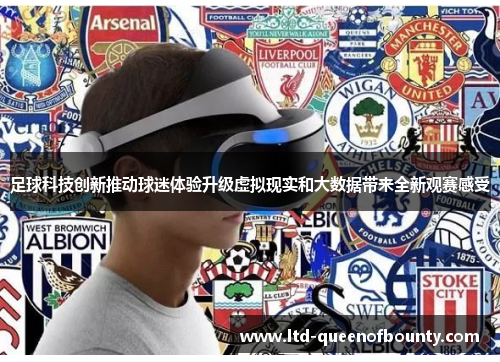 足球科技创新推动球迷体验升级虚拟现实和大数据带来全新观赛感受 足球科技创新推动球迷体验升级虚拟现实和大数据带来全新观赛感受