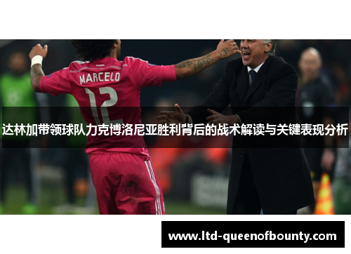 达林加带领球队力克博洛尼亚胜利背后的战术解读与关键表现分析 达林加带领球队力克博洛尼亚胜利背后的战术解读与关键表现分析