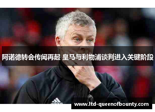 阿诺德转会传闻再起 皇马与利物浦谈判进入关键阶段