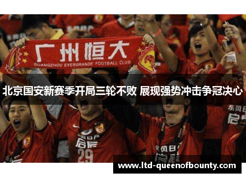 北京国安新赛季开局三轮不败 展现强势冲击争冠决心